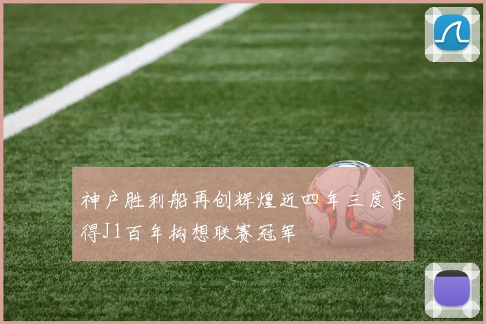 神户胜利船再创辉煌近四年三度夺得J1百年构想联赛冠军