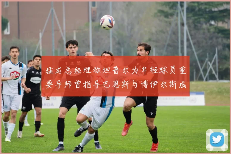 猛龙总经理称坦普尔为年轻球员重要导师曾指导巴恩斯与博伊尔斯成长